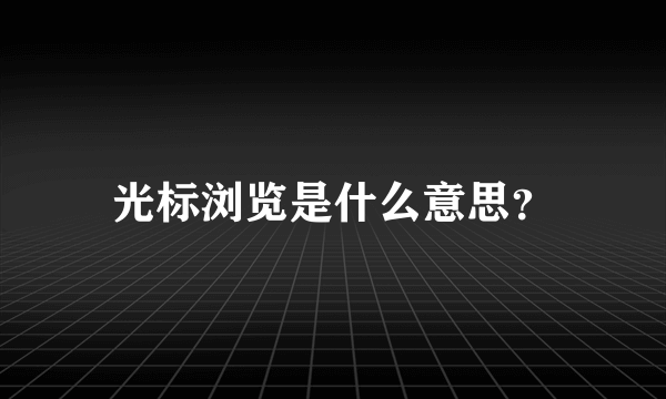 光标浏览是什么意思？