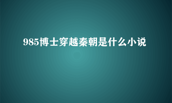 985博士穿越秦朝是什么小说