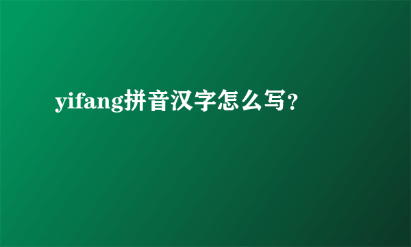 yifang拼音汉字怎么写？