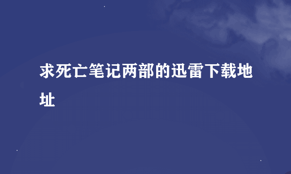 求死亡笔记两部的迅雷下载地址