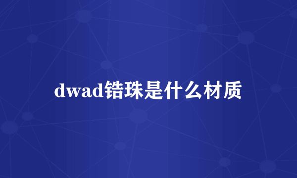 dwad锆珠是什么材质