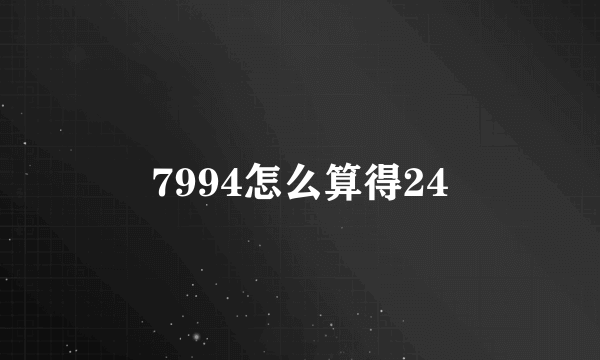 7994怎么算得24