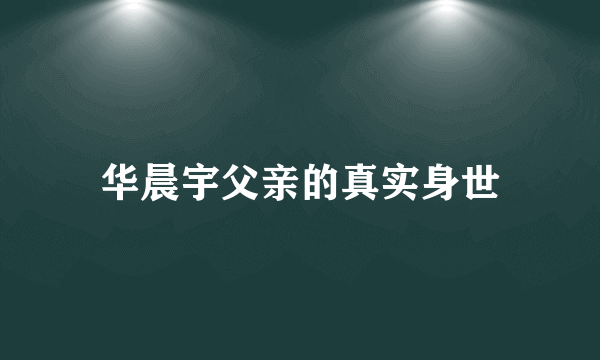 华晨宇父亲的真实身世