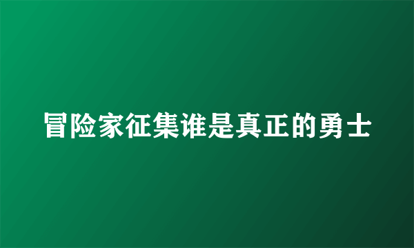 冒险家征集谁是真正的勇士