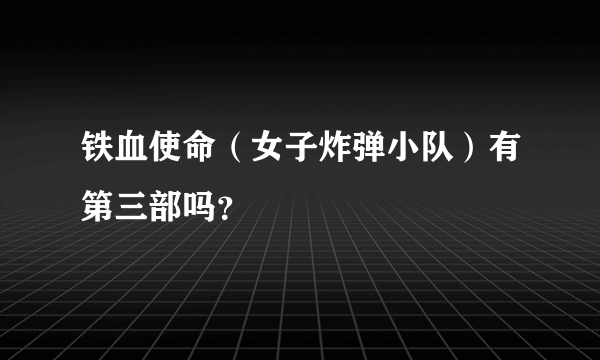 铁血使命（女子炸弹小队）有第三部吗？