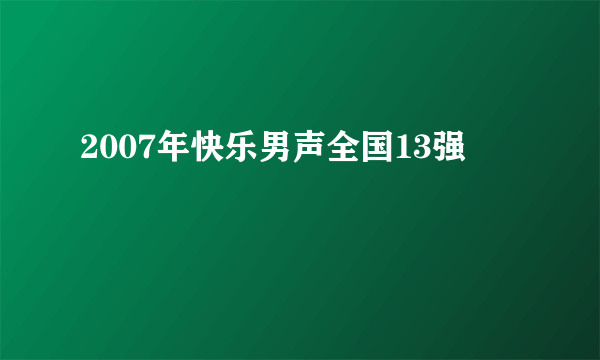 2007年快乐男声全国13强