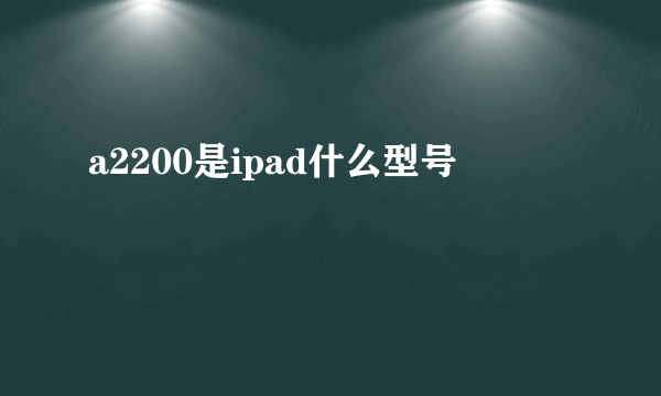 a2200是ipad什么型号