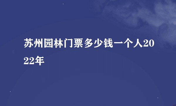 苏州园林门票多少钱一个人2022年