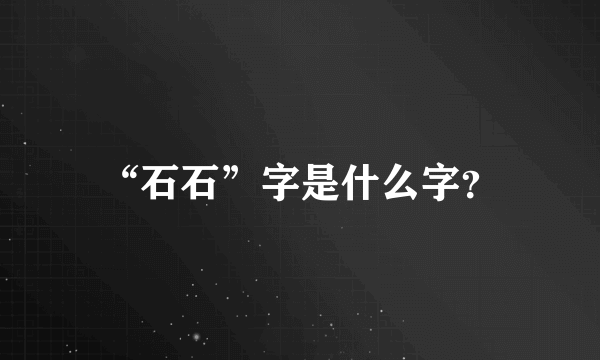 “石石”字是什么字？