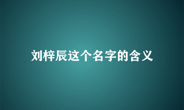 刘梓辰这个名字的含义