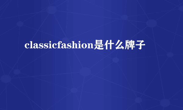 classicfashion是什么牌子