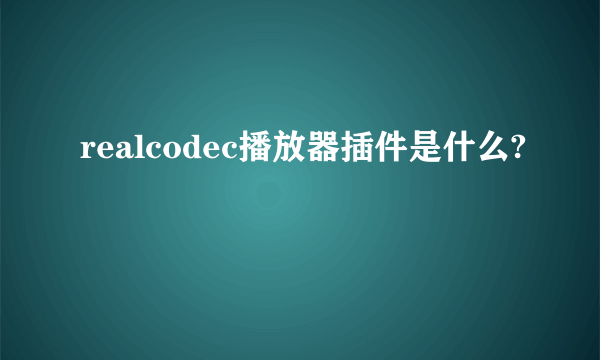 realcodec播放器插件是什么?