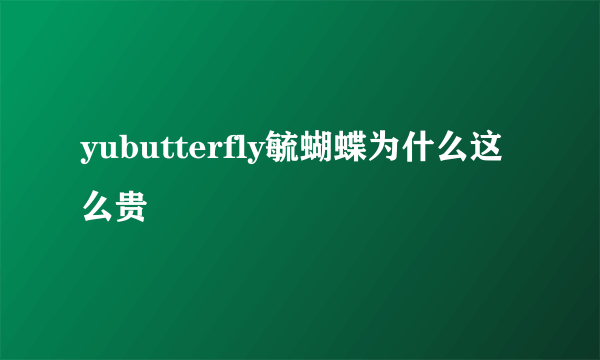 yubutterfly毓蝴蝶为什么这么贵