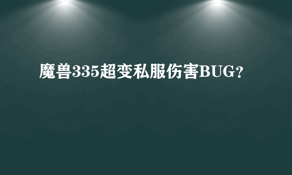 魔兽335超变私服伤害BUG？