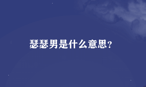 瑟瑟男是什么意思？