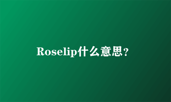 Roselip什么意思？