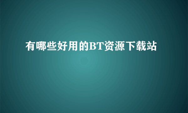 有哪些好用的BT资源下载站