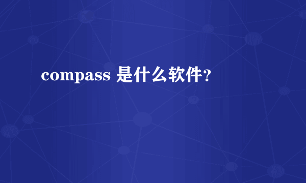 compass 是什么软件？