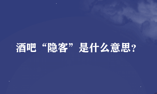 酒吧“隐客”是什么意思？