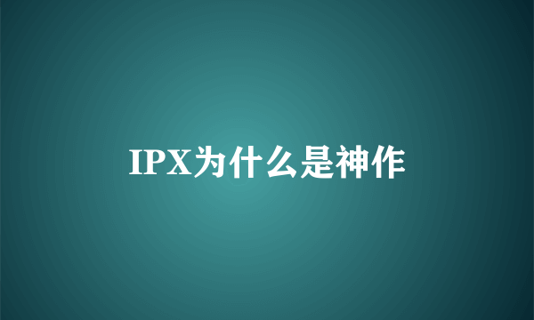 IPX为什么是神作