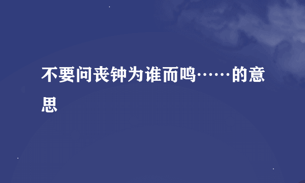 不要问丧钟为谁而鸣……的意思