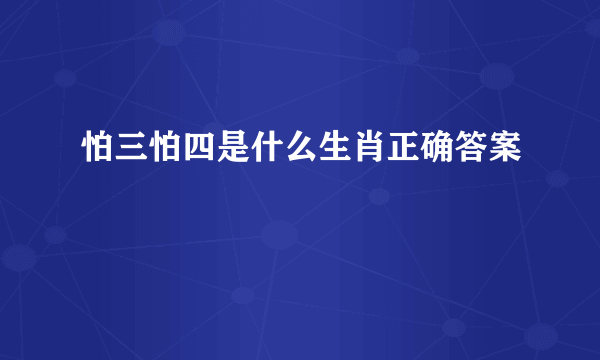 怕三怕四是什么生肖正确答案