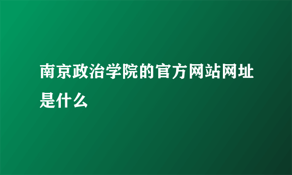 南京政治学院的官方网站网址是什么