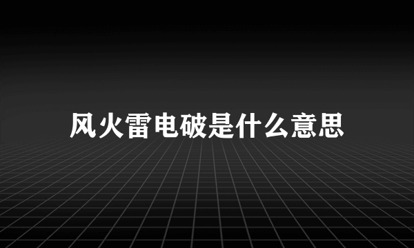 风火雷电破是什么意思