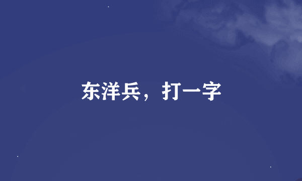 东洋兵，打一字