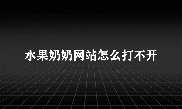 水果奶奶网站怎么打不开