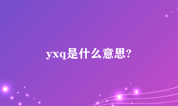 yxq是什么意思?