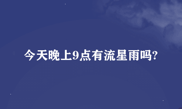 今天晚上9点有流星雨吗?