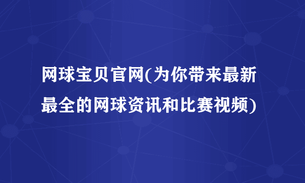 网球宝贝官网(为你带来最新最全的网球资讯和比赛视频)