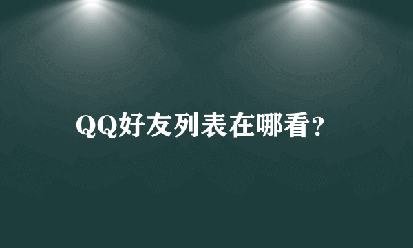 QQ好友列表在哪看？