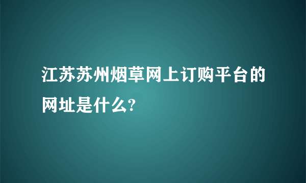 江苏苏州烟草网上订购平台的网址是什么?