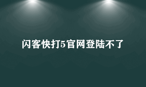 闪客快打5官网登陆不了