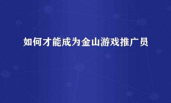 如何才能成为金山游戏推广员