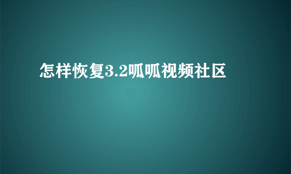 怎样恢复3.2呱呱视频社区