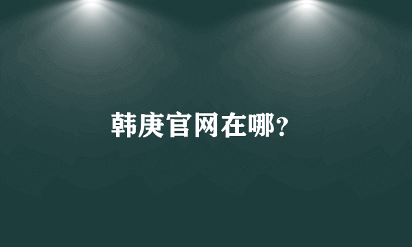 韩庚官网在哪？