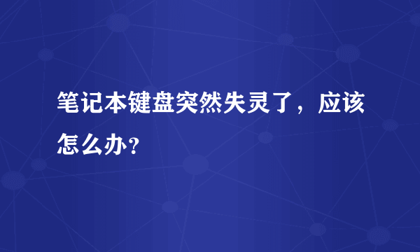 笔记本键盘突然失灵了，应该怎么办？