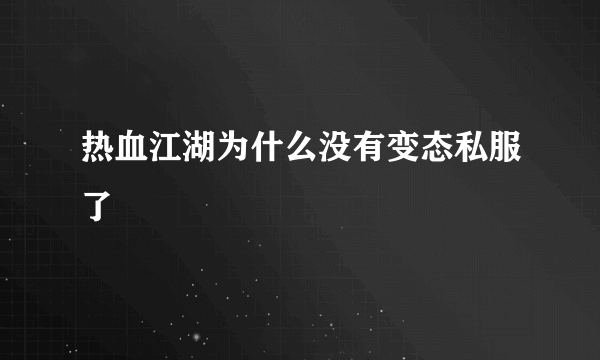 热血江湖为什么没有变态私服了