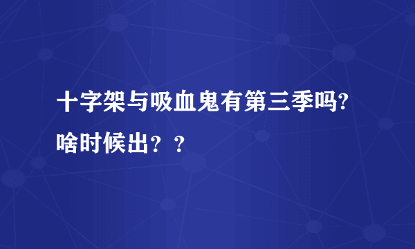 十字架与吸血鬼有第三季吗?啥时候出？？