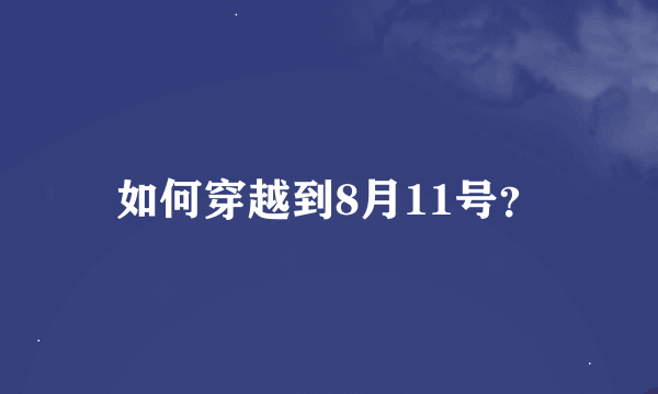 如何穿越到8月11号？