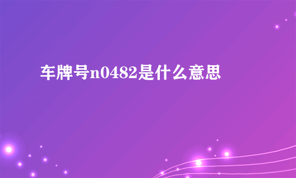 车牌号n0482是什么意思