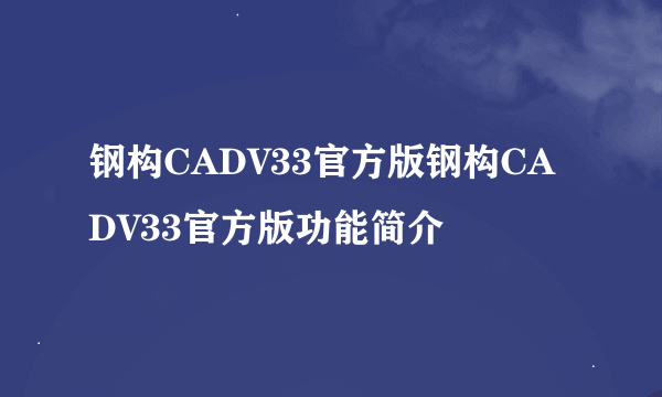 钢构CADV33官方版钢构CADV33官方版功能简介