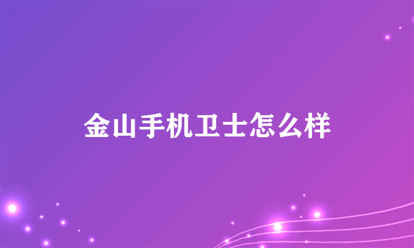 金山手机卫士怎么样