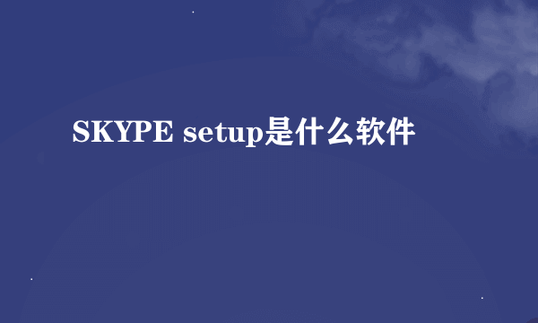 SKYPE setup是什么软件