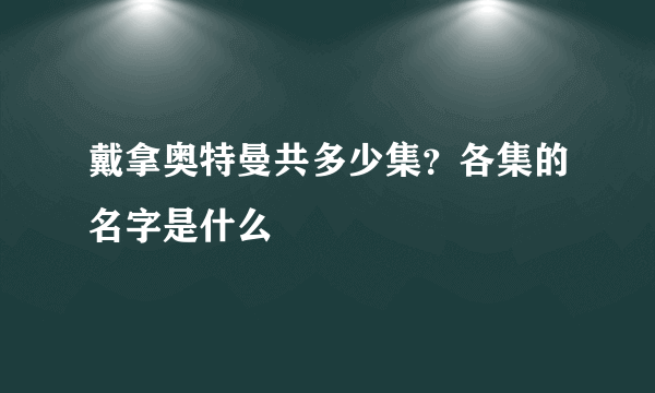 戴拿奥特曼共多少集？各集的名字是什么