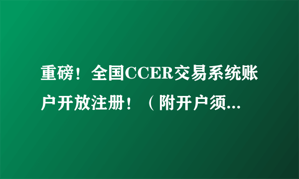 重磅！全国CCER交易系统账户开放注册！（附开户须知与指引）