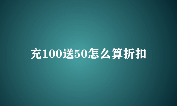 充100送50怎么算折扣